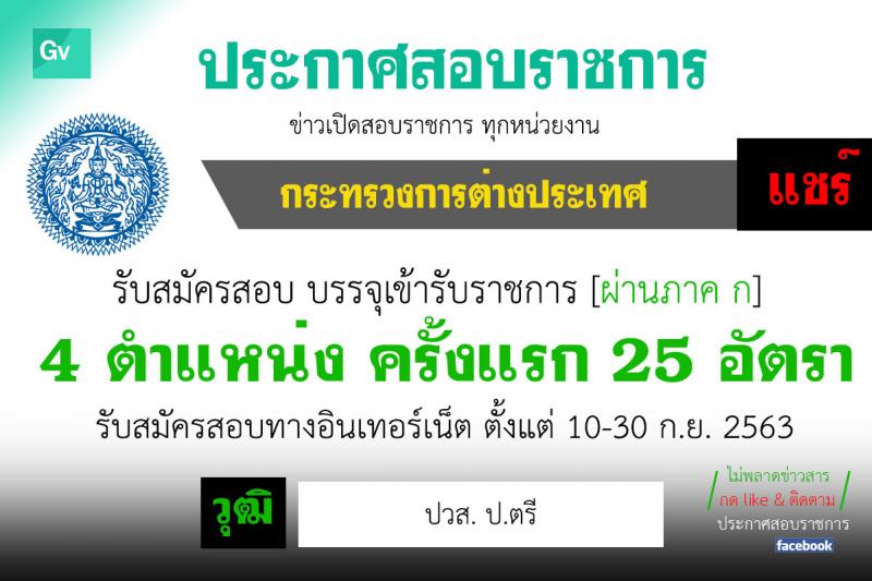 กระทรวงการต่างประเทศ รับสมัครสอบแข่งขันเพื่อบรรจุและแต่งตั้งบุคคลเข้ารับราชการ จำนวน 4 ตำแหน่ง ครั้งแรก 25 อัตรา (วุฒิ ปวส. ป.ตรี) รับสมัครสอบทางอินเทอร์เน็ต ตั้งแต่วันที่ 10-30 ก.ย. 2563