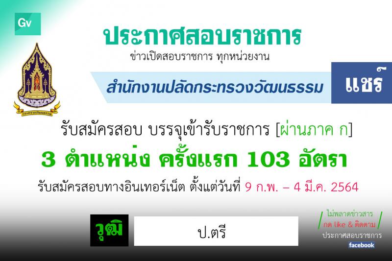 สำนักงานปลัดกระทรวงวัฒนธรรม รับสมัครสอบแข่งขันเพื่อบรรจุและแต่งตั้งบุคคลเข้ารับราชการ จำนวน 3 ตำแหน่ง ครั้งแรก 103 อัตรา (วุฒิ ป.ตรี) รับสมัครสอบทางอินเทอร์เน็ต ตั้งแต่วันที่ 9 ก.พ. – 4 มี.ค. 2564