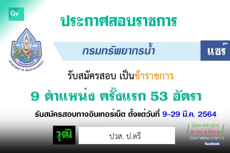 กรมทรัพยากรน้ำ รับสมัครบุคคลสอบแข่งขันเพื่อบรรจุและแต่งตั้งบุคคลเข้ารับราชการ จำนวน 9 ตำแหน่ง ครั้งแรก 53 อัตรา (วุฒิ ปวส. หรือเทียบเท่า ป.ตรี) รับสมัครสอบทางอินเทอร์เน็ต ตั้งแต่วันที่ 9-29 มี.ค. 2564