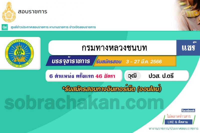 กรมทางหลวงชนบท รับสมัครสอบแข่งขันเพื่อบรรจุและแต่งตั้งบุคคลเข้ารับราชการ จำนวน 6 ตำแหน่ง ครั้งแรก 46 อัตรา (วุฒิ ปวส.หรือเทียบเท่า ป.ตรี) รับสมัครสอบทางอินเทอร์เน็ต ตั้งแต่วันที่ 3-27 มี.ค. 2566